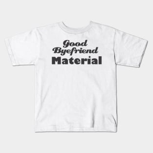 Good Byefriend Material Kids T-Shirt